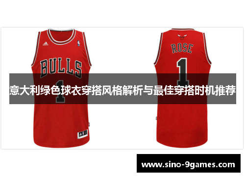 意大利绿色球衣穿搭风格解析与最佳穿搭时机推荐