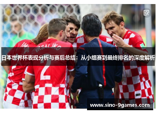 日本世界杯表现分析与赛后总结：从小组赛到最终排名的深度解析