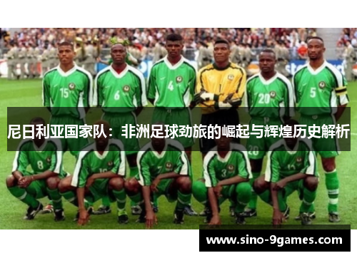 尼日利亚国家队:非洲足球劲旅的崛起与辉煌历史解析 尼日利亚国家队:非洲足球劲旅的崛起与辉煌历史解析