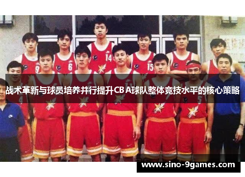 战术革新与球员培养并行提升CBA球队整体竞技水平的核心策略