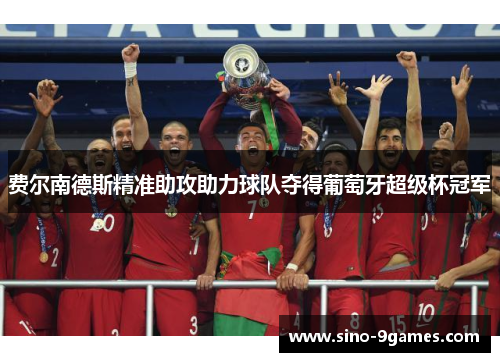 费尔南德斯精准助攻助力球队夺得葡萄牙超级杯冠军